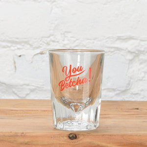 You Betcha Shot Glass - sota clothing